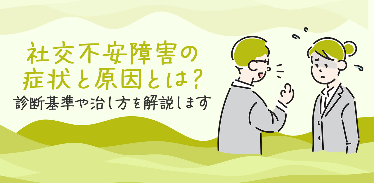 社交不安障害の症状と原因とは？診断基準や治し方を解説します！